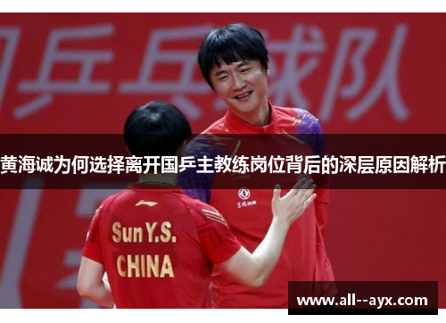 黄海诚为何选择离开国乒主教练岗位背后的深层原因解析