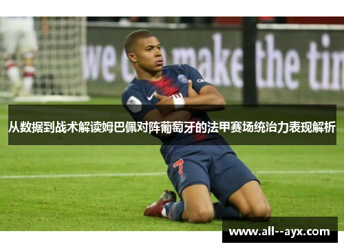 从数据到战术解读姆巴佩对阵葡萄牙的法甲赛场统治力表现解析 从数据到战术解读姆巴佩对阵葡萄牙的法甲赛场统治力表现解析
